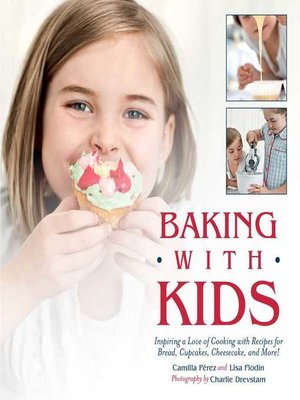 cover image of Baking with Kids: Inspiring a Love of Cooking with Recipes for Bread, Cupcakes, Cheesecake, and More!